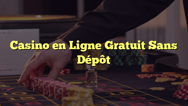 Casino en Ligne Gratuit Sans Dépôt