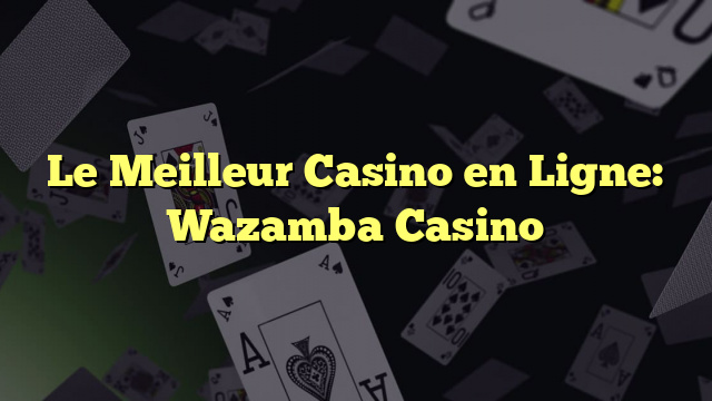 Le Meilleur Casino en Ligne: Wazamba Casino