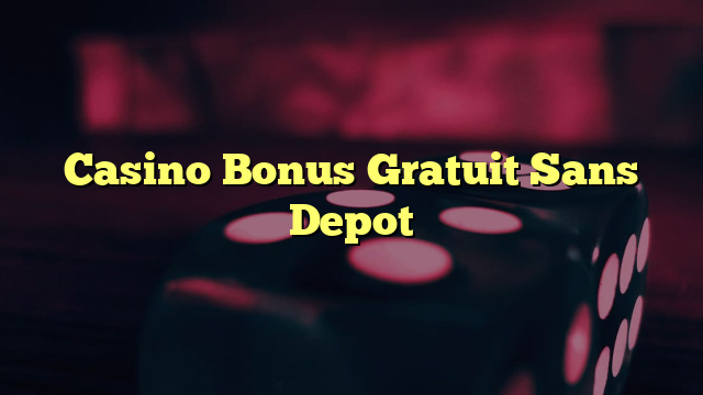 Casino Bonus Gratuit Sans Depot