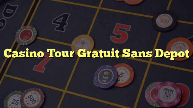 Casino Tour Gratuit Sans Depot