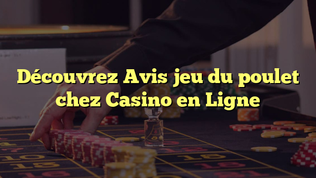 Découvrez Avis jeu du poulet chez Casino en Ligne