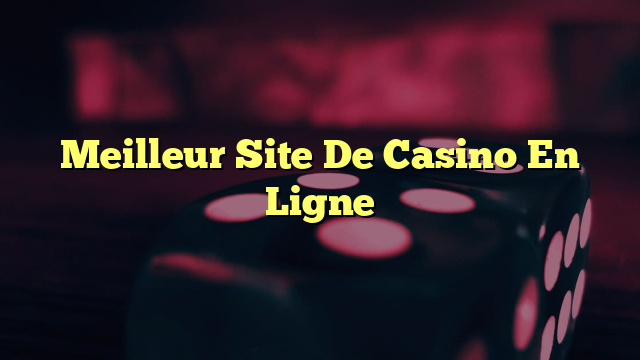 Meilleur Site De Casino En Ligne