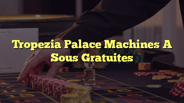 Tropezia Palace Machines A Sous Gratuites