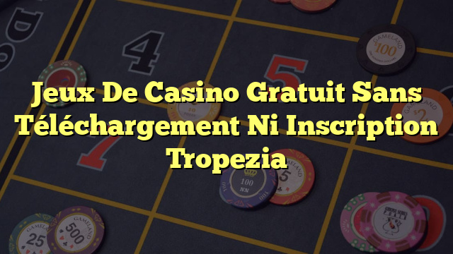 Jeux De Casino Gratuit Sans Téléchargement Ni Inscription Tropezia