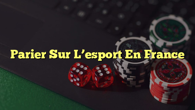 Parier Sur L’esport En France