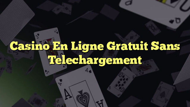 Casino En Ligne Gratuit Sans Telechargement