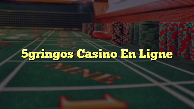 5gringos Casino En Ligne