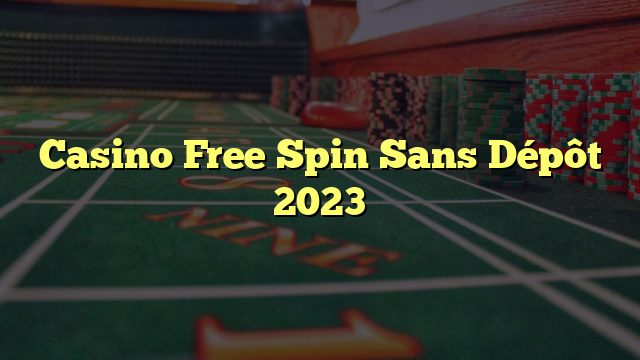 Casino Free Spin Sans Dépôt 2023