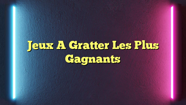 Jeux A Gratter Les Plus Gagnants