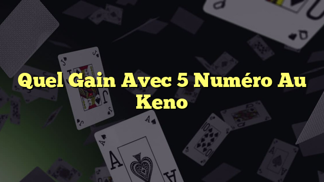 Quel Gain Avec 5 Numéro Au Keno