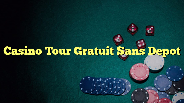 Casino Tour Gratuit Sans Depot