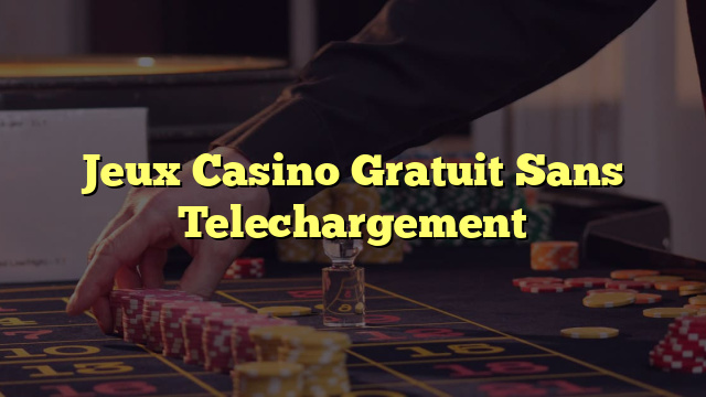 Jeux Casino Gratuit Sans Telechargement