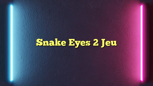 Snake Eyes 2 Jeu