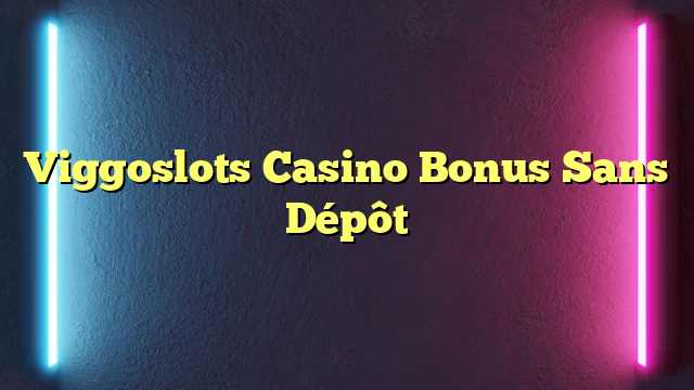 Viggoslots Casino Bonus Sans Dépôt