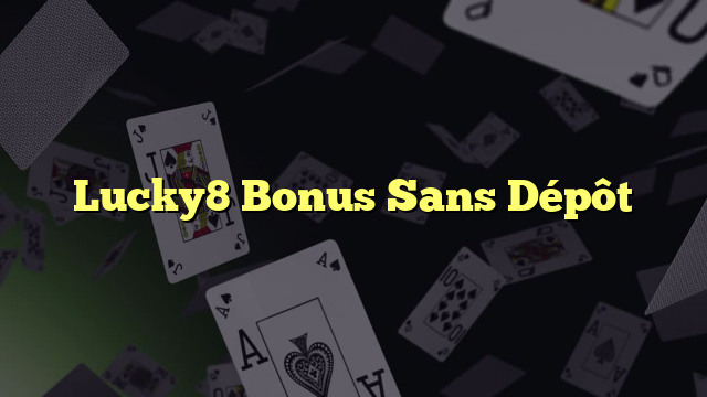 Lucky8 Bonus Sans Dépôt