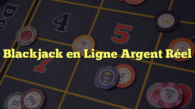 Blackjack en Ligne Argent Réel