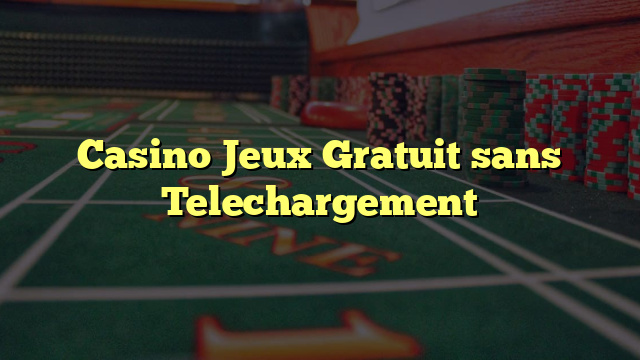 Casino Jeux Gratuit sans Telechargement