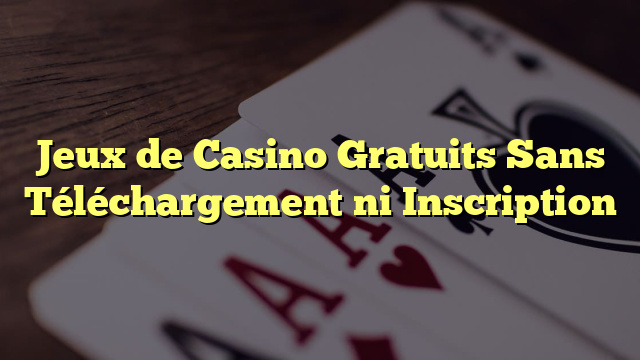 Jeux de Casino Gratuits Sans Téléchargement ni Inscription