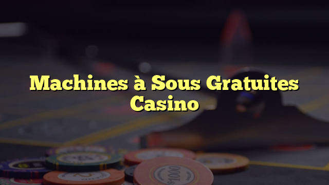 Machines à Sous Gratuites Casino