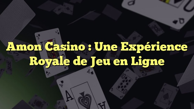 Amon Casino : Une Expérience Royale de Jeu en Ligne