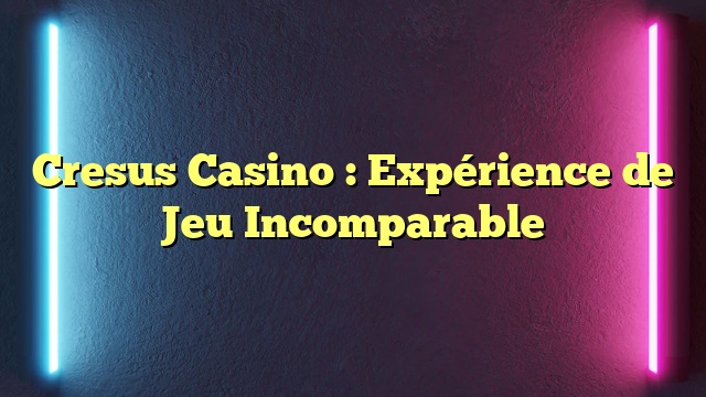 Cresus Casino : Expérience de Jeu Incomparable