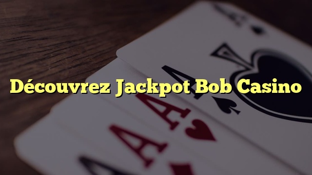 Découvrez Jackpot Bob Casino