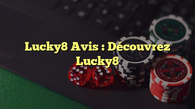 Lucky8 Avis : Découvrez Lucky8