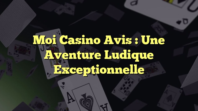 Moi Casino Avis : Une Aventure Ludique Exceptionnelle