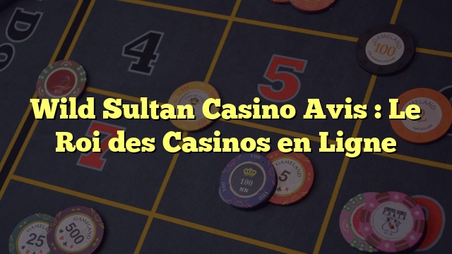 Wild Sultan Casino Avis : Le Roi des Casinos en Ligne